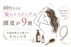 40代からの「髪のエイジング」は頭皮が9割。毛髪診断士・鍼灸師が教える原因と今日からできる対策